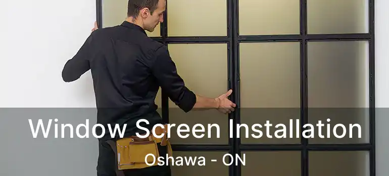  Window Screen Installation Oshawa - ON