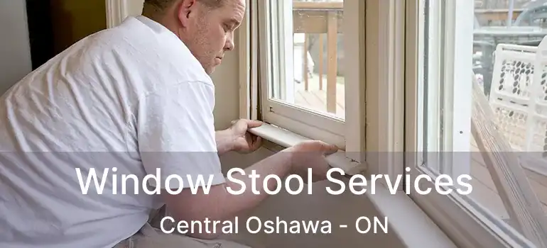  Window Stool Services Central Oshawa - ON