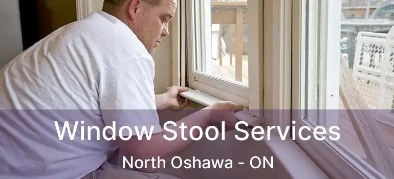  Window Stool Services North Oshawa - ON