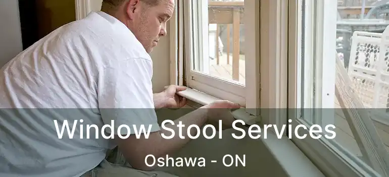  Window Stool Services Oshawa - ON