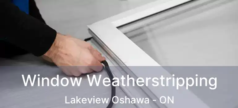  Window Weatherstripping Lakeview Oshawa - ON