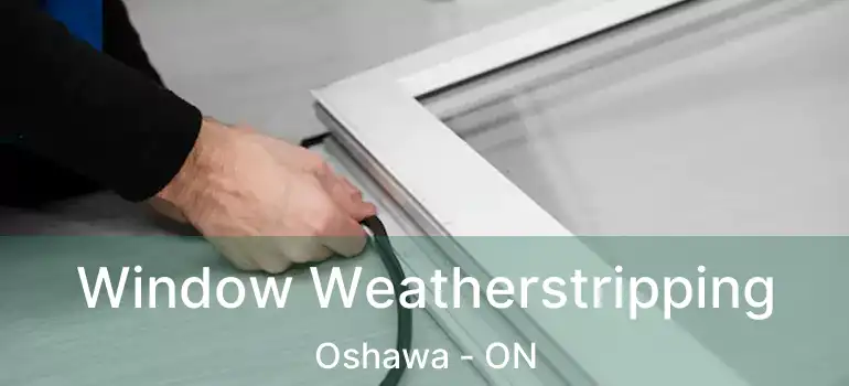  Window Weatherstripping Oshawa - ON