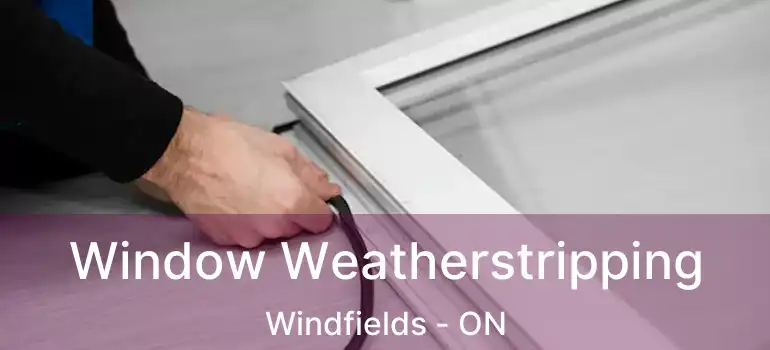  Window Weatherstripping Windfields - ON